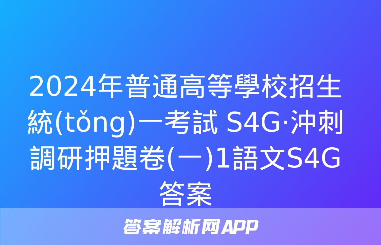 2024年普通高等學校招生統(tǒng)一考試 S4G·沖刺調研押題卷(一)1語文S4G答案