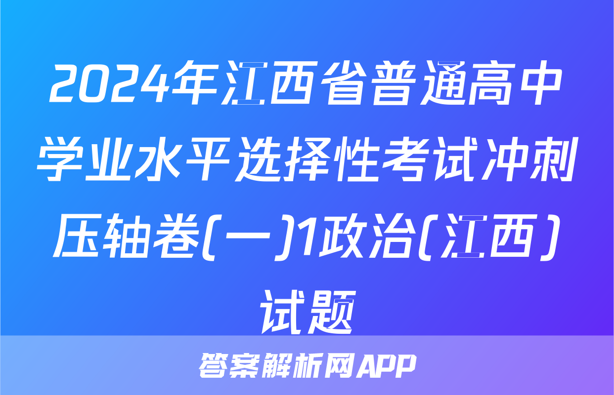 2024年江西省普通高中学业水平选择性考试冲刺压轴卷(一)1政治(江西)试题