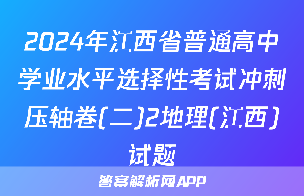 2024年江西省普通高中学业水平选择性考试冲刺压轴卷(二)2地理(江西)试题