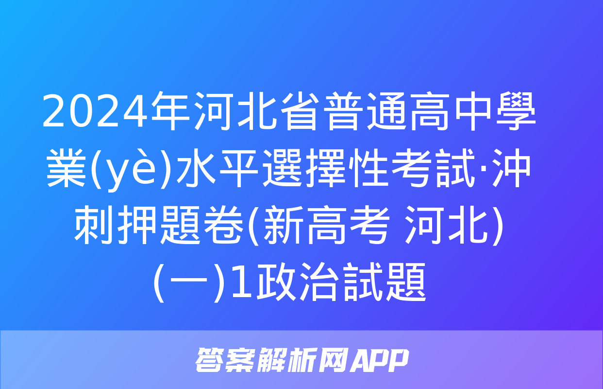 2024年河北省普通高中學業(yè)水平選擇性考試·沖刺押題卷(新高考 河北)(一)1政治試題