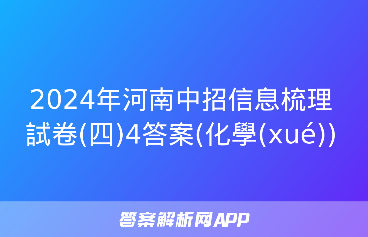 2024年河南中招信息梳理試卷(四)4答案(化學(xué))