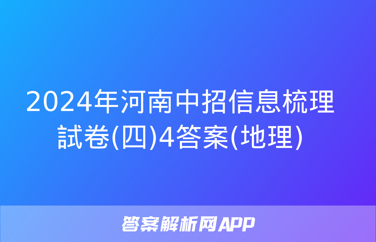 2024年河南中招信息梳理試卷(四)4答案(地理)