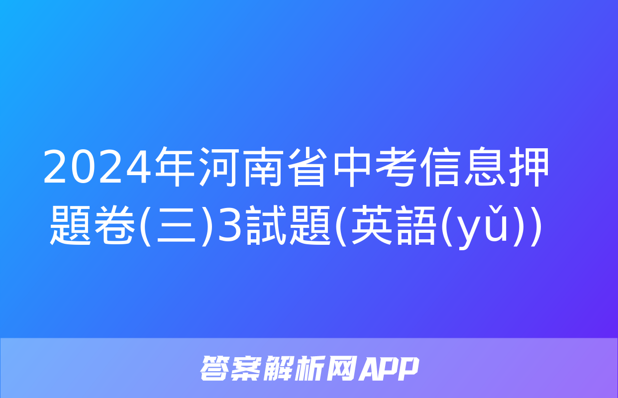 2024年河南省中考信息押題卷(三)3試題(英語(yǔ))