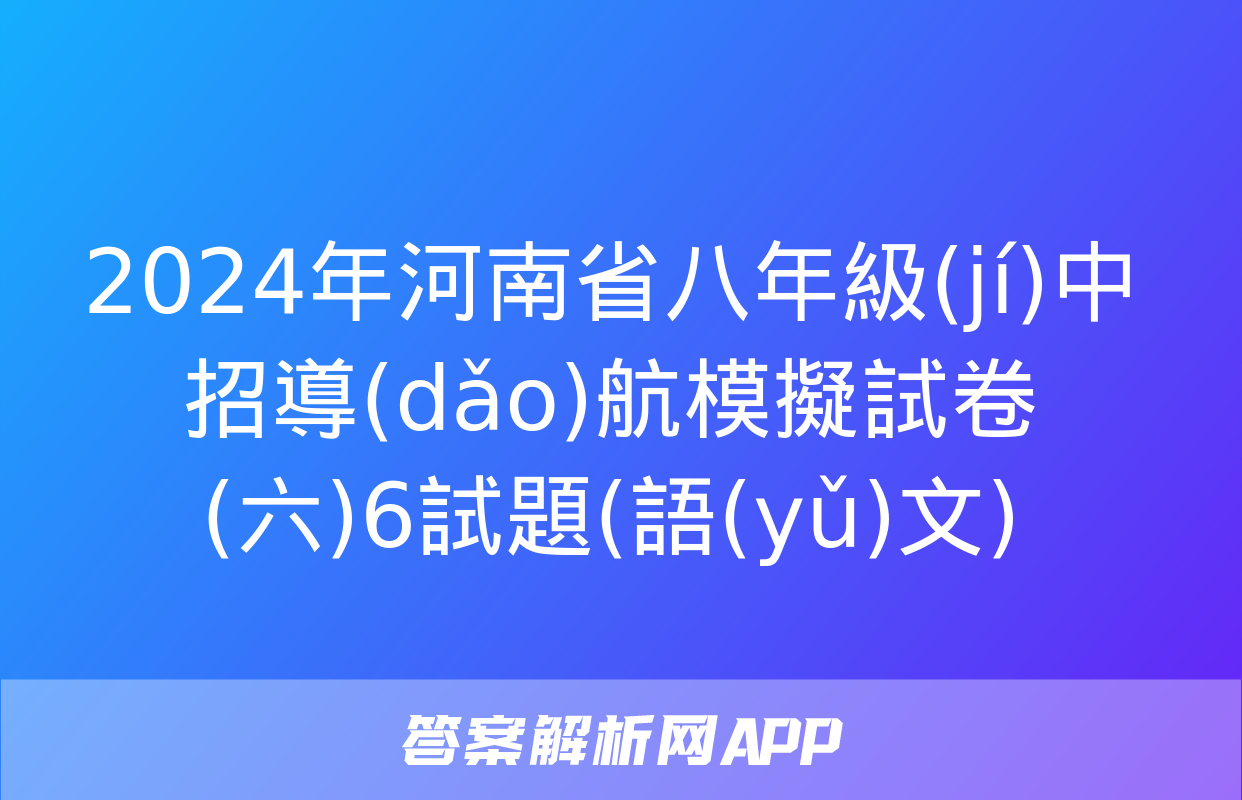 2024年河南省八年級(jí)中招導(dǎo)航模擬試卷(六)6試題(語(yǔ)文)