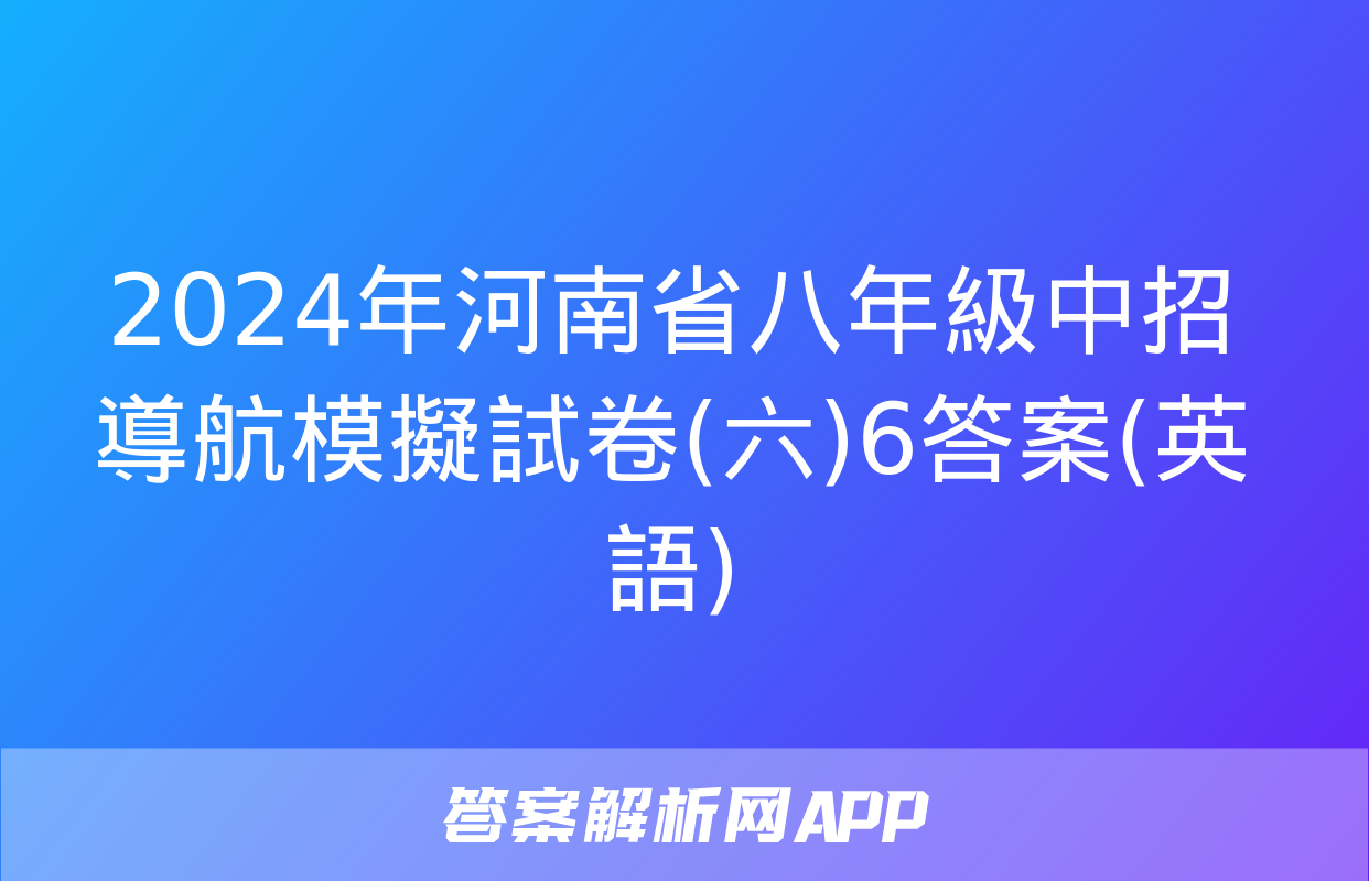 2024年河南省八年級中招導航模擬試卷(六)6答案(英語)