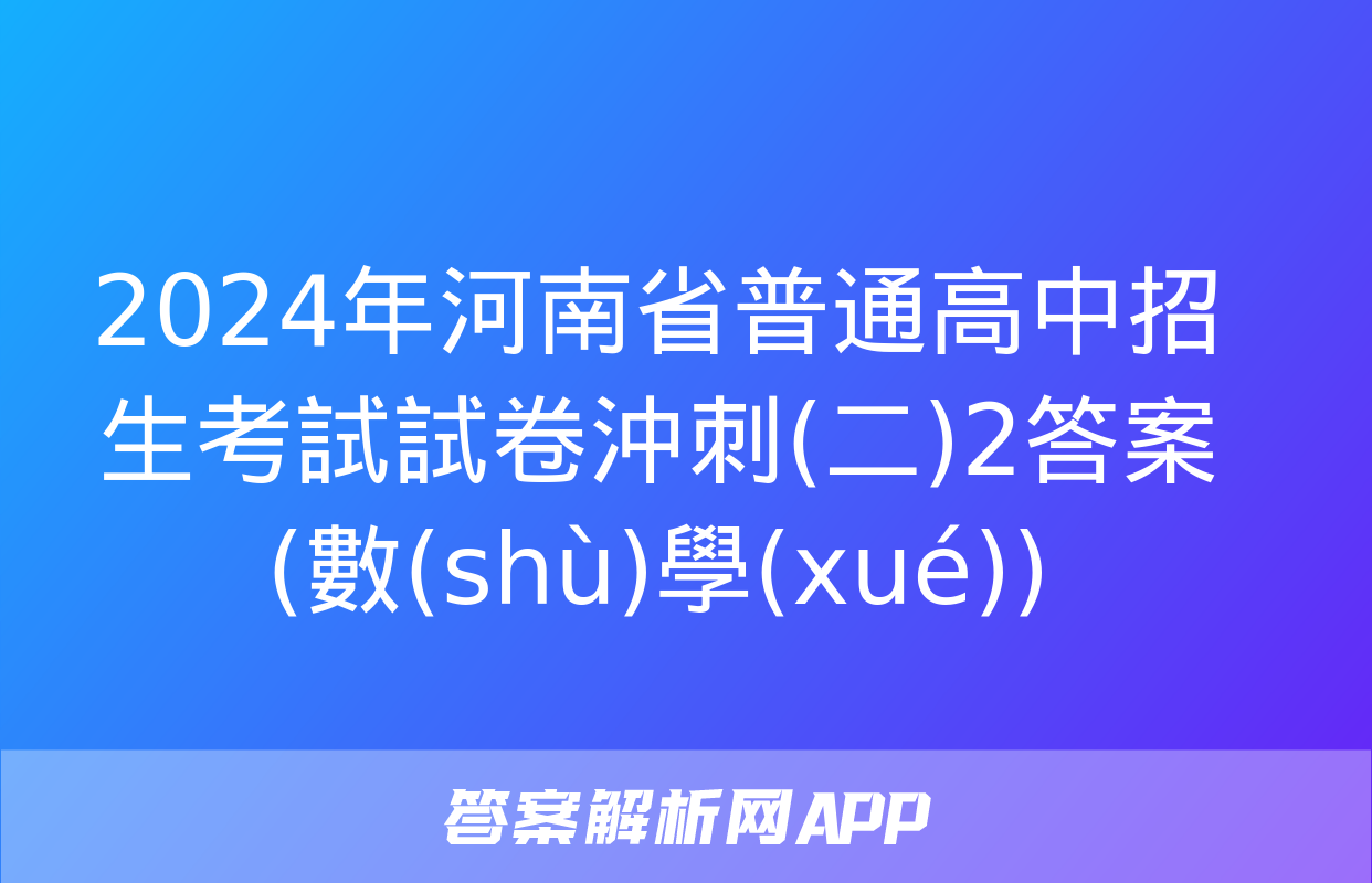 2024年河南省普通高中招生考試試卷沖刺(二)2答案(數(shù)學(xué))