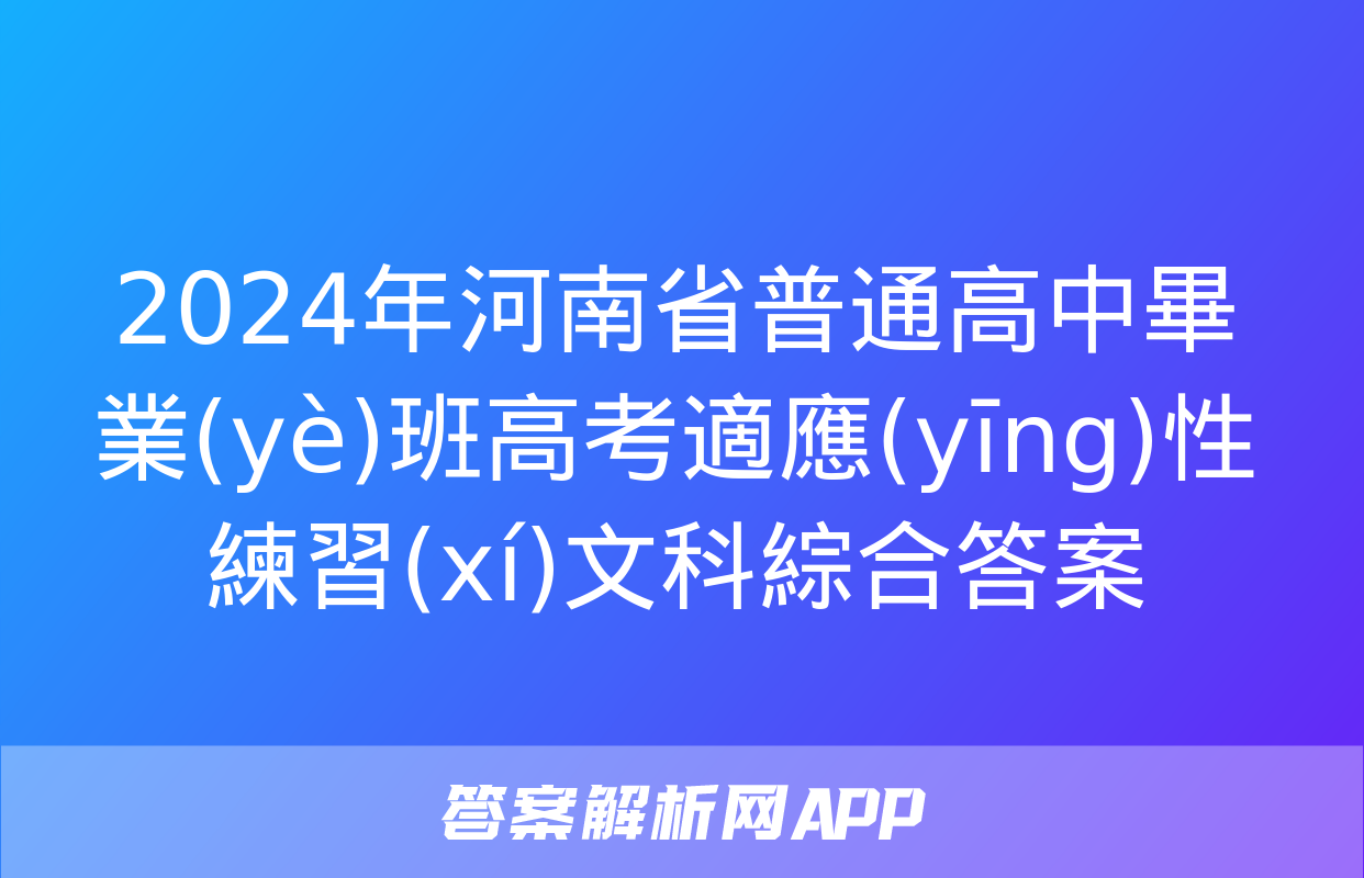 2024年河南省普通高中畢業(yè)班高考適應(yīng)性練習(xí)文科綜合答案