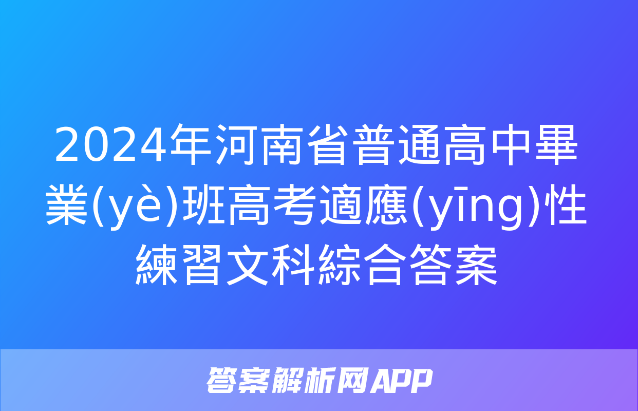 2024年河南省普通高中畢業(yè)班高考適應(yīng)性練習文科綜合答案