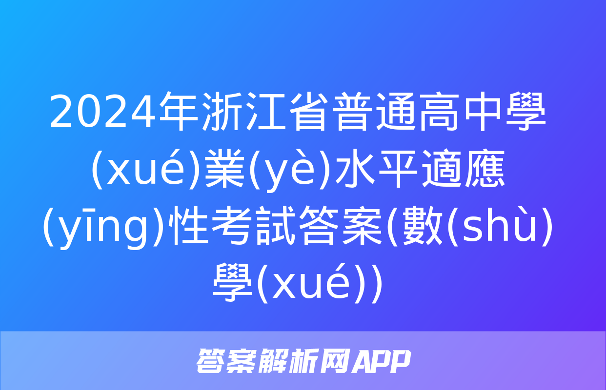 2024年浙江省普通高中學(xué)業(yè)水平適應(yīng)性考試答案(數(shù)學(xué))