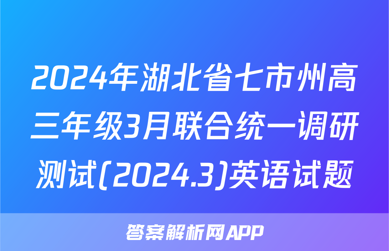 2024年湖北省七市州高三年级3月联合统一调研测试(2024.3)英语试题