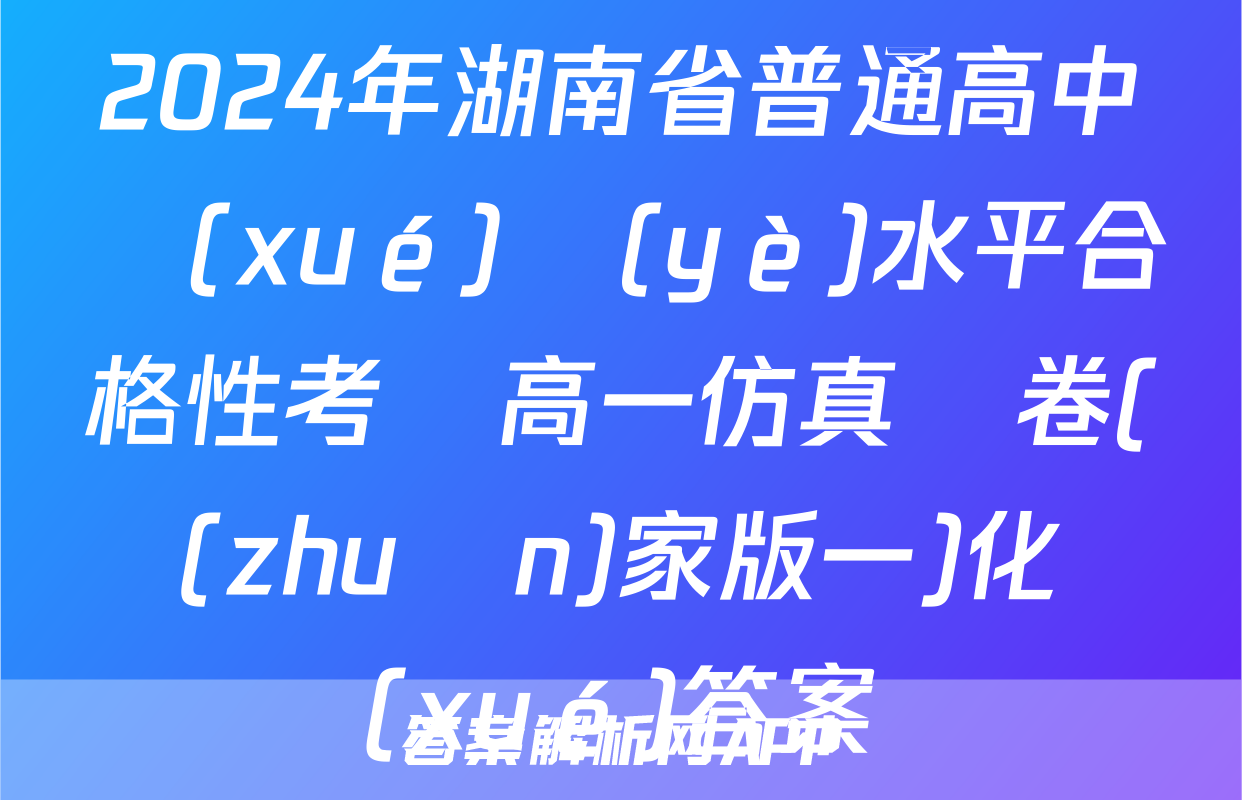 2024年湖南省普通高中學(xué)業(yè)水平合格性考試高一仿真試卷(專(zhuān)家版一)化學(xué)答案