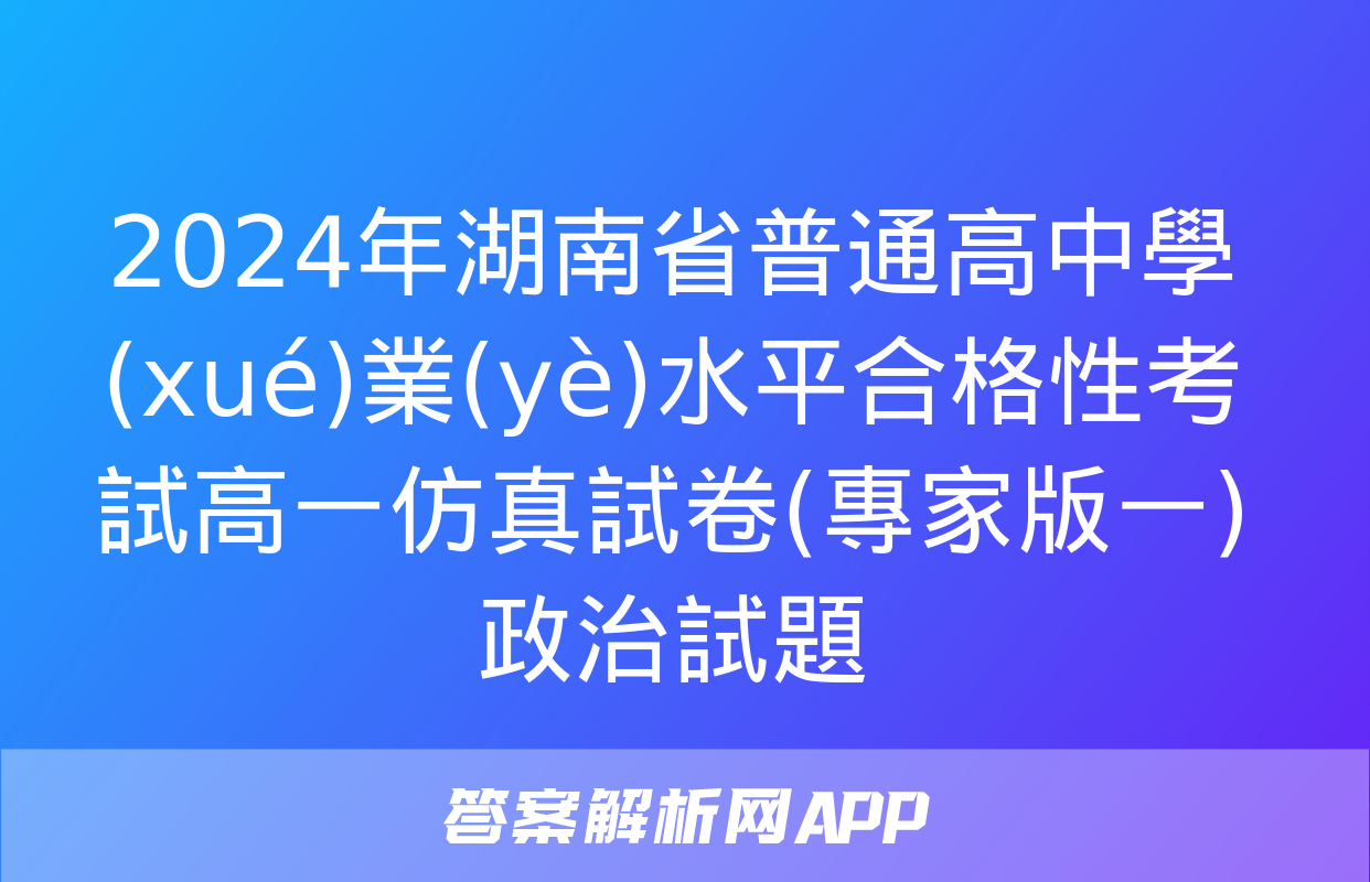 2024年湖南省普通高中學(xué)業(yè)水平合格性考試高一仿真試卷(專家版一)政治試題