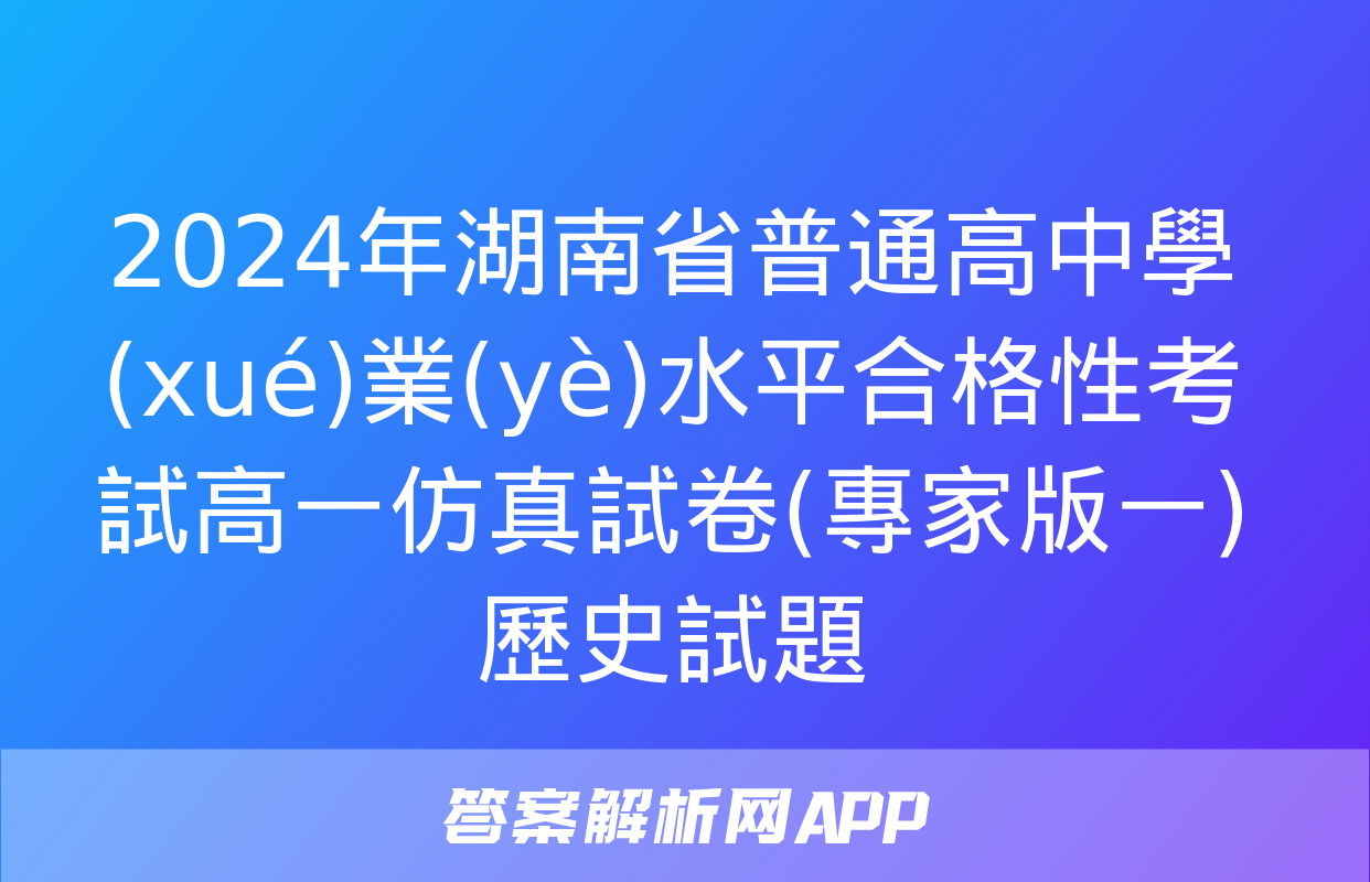 2024年湖南省普通高中學(xué)業(yè)水平合格性考試高一仿真試卷(專家版一)歷史試題