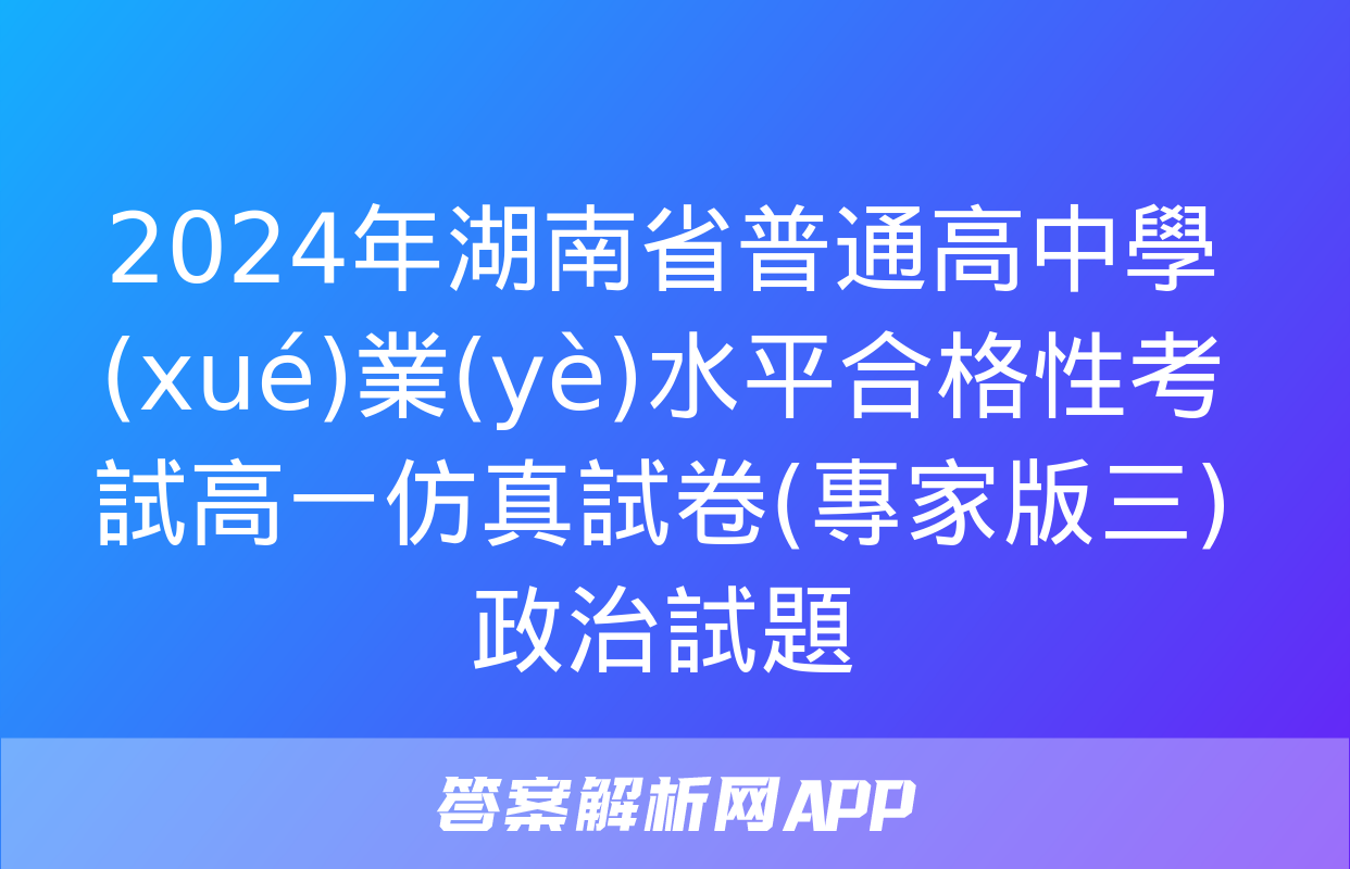 2024年湖南省普通高中學(xué)業(yè)水平合格性考試高一仿真試卷(專家版三)政治試題