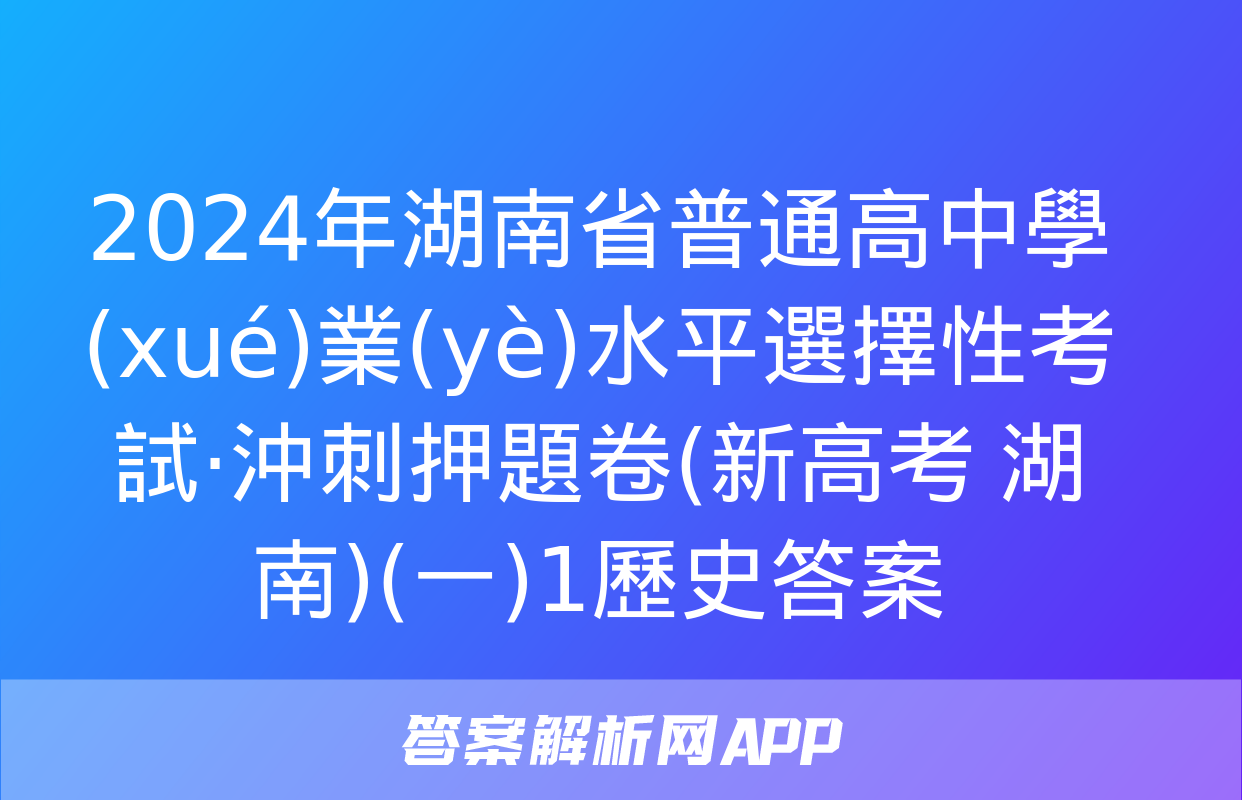 2024年湖南省普通高中學(xué)業(yè)水平選擇性考試·沖刺押題卷(新高考 湖南)(一)1歷史答案