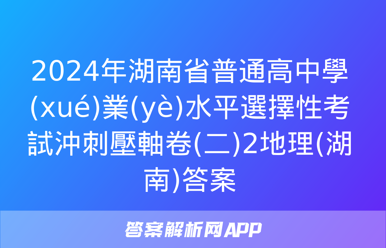 2024年湖南省普通高中學(xué)業(yè)水平選擇性考試沖刺壓軸卷(二)2地理(湖南)答案