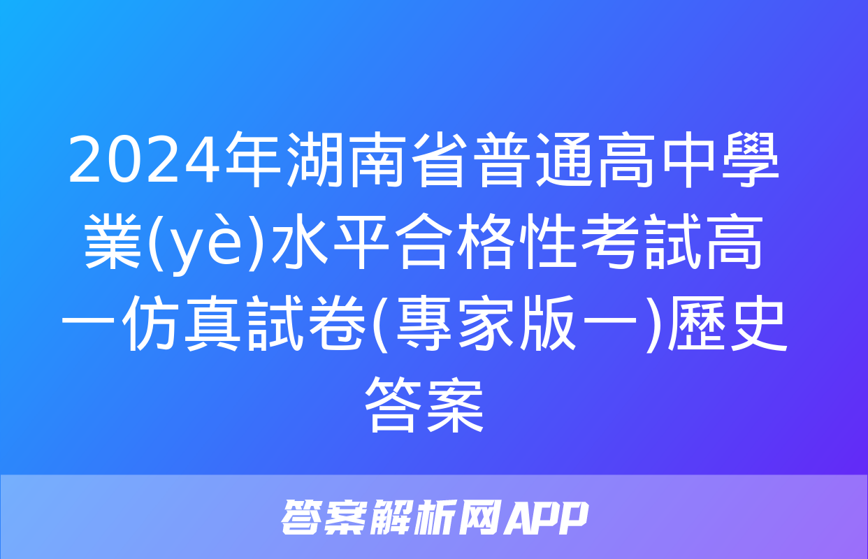 2024年湖南省普通高中學業(yè)水平合格性考試高一仿真試卷(專家版一)歷史答案