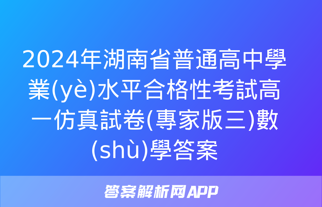 2024年湖南省普通高中學業(yè)水平合格性考試高一仿真試卷(專家版三)數(shù)學答案