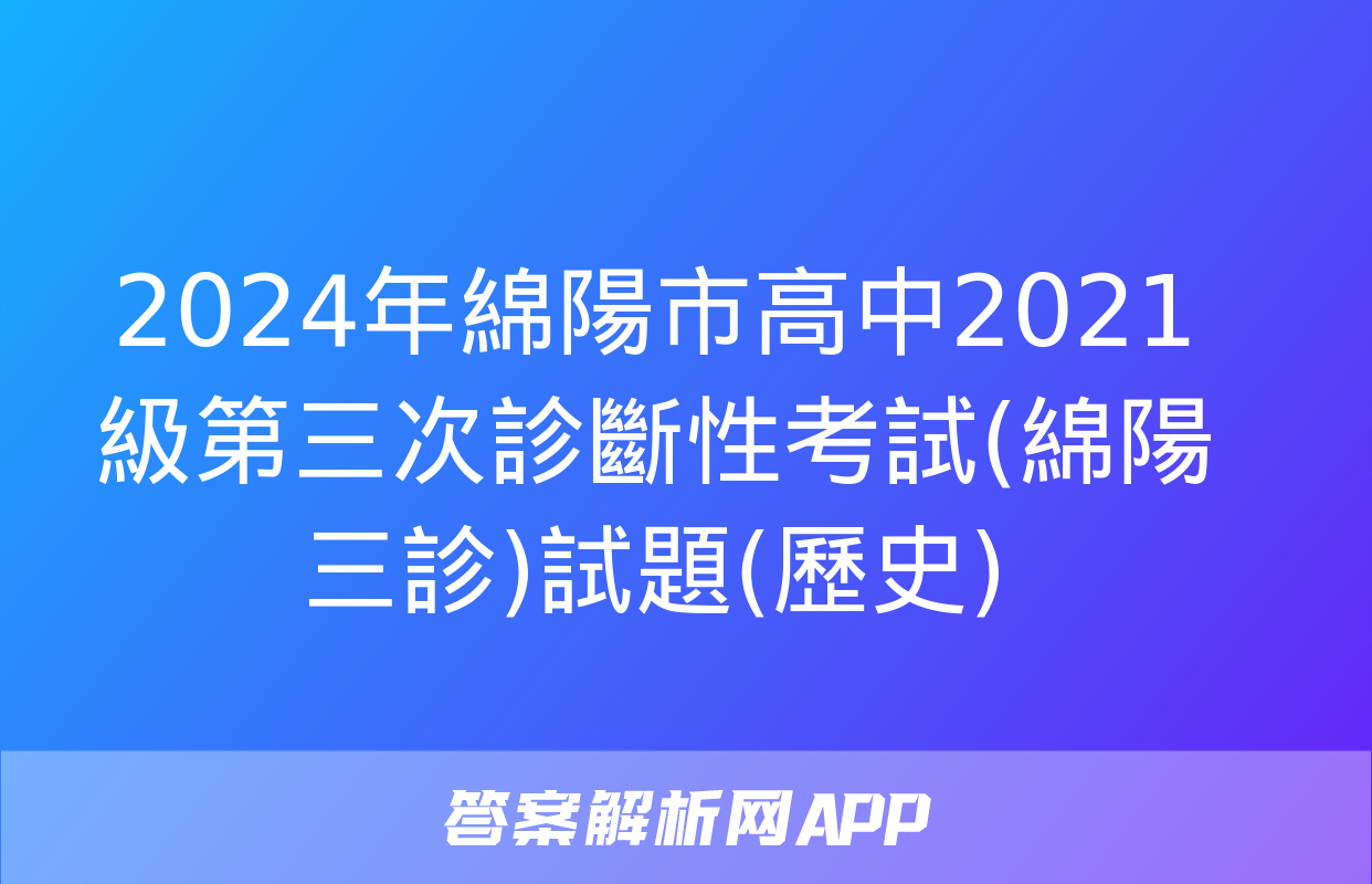 2024年綿陽市高中2021級第三次診斷性考試(綿陽三診)試題(歷史)