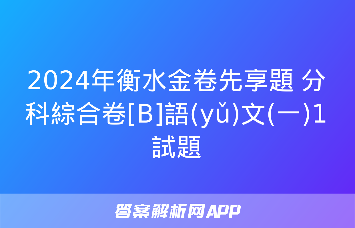 2024年衡水金卷先享題 分科綜合卷[B]語(yǔ)文(一)1試題