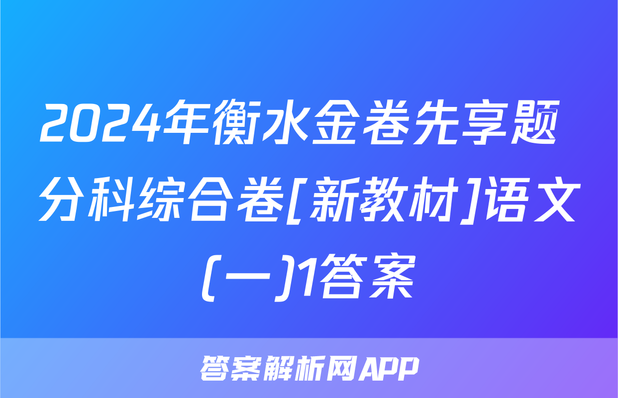 2024年衡水金卷先享题 分科综合卷[新教材]语文(一)1答案