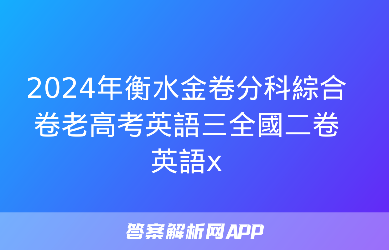 2024年衡水金卷分科綜合卷老高考英語三全國二卷英語x