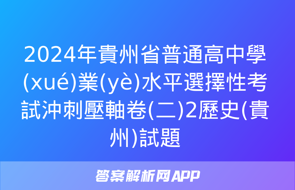 2024年貴州省普通高中學(xué)業(yè)水平選擇性考試沖刺壓軸卷(二)2歷史(貴州)試題