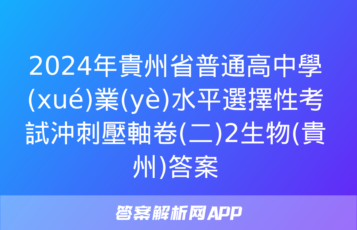 2024年貴州省普通高中學(xué)業(yè)水平選擇性考試沖刺壓軸卷(二)2生物(貴州)答案