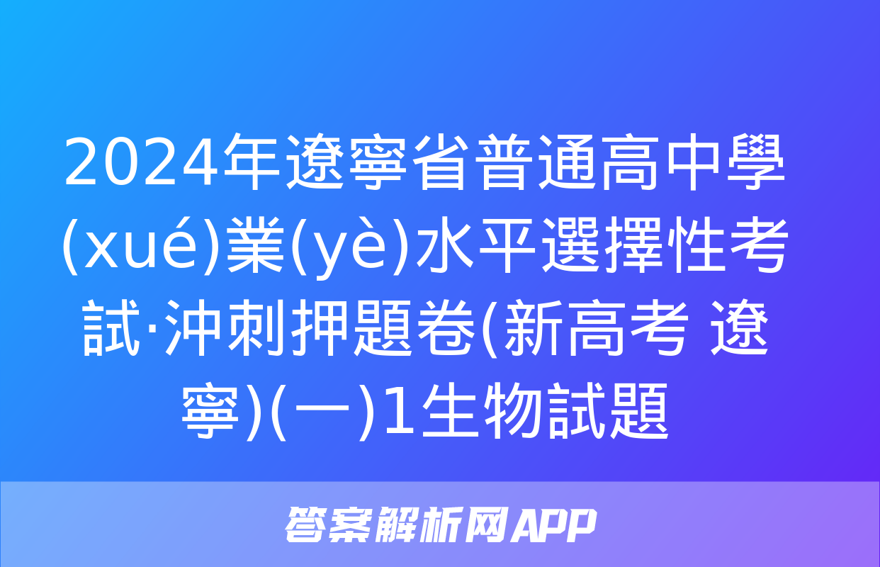 2024年遼寧省普通高中學(xué)業(yè)水平選擇性考試·沖刺押題卷(新高考 遼寧)(一)1生物試題