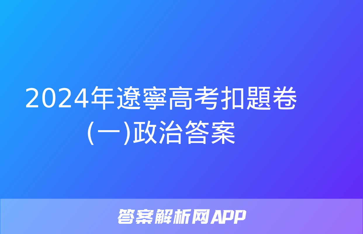 2024年遼寧高考扣題卷(一)政治答案