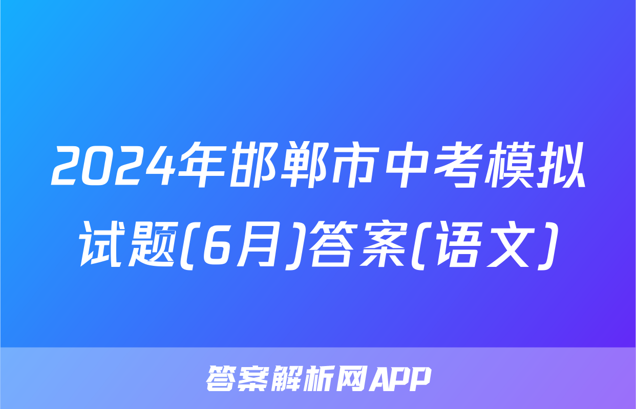 2024年邯郸市中考模拟试题(6月)答案(语文)