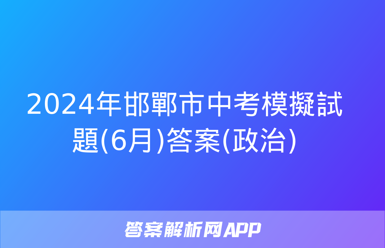 2024年邯鄲市中考模擬試題(6月)答案(政治)