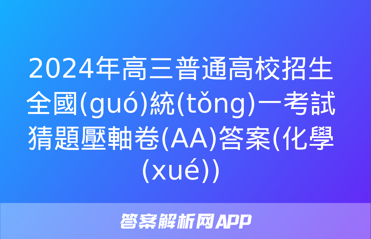 2024年高三普通高校招生全國(guó)統(tǒng)一考試猜題壓軸卷(AA)答案(化學(xué))