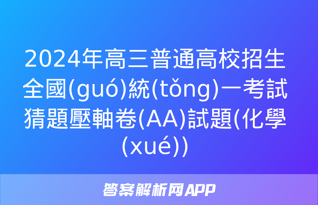 2024年高三普通高校招生全國(guó)統(tǒng)一考試猜題壓軸卷(AA)試題(化學(xué))