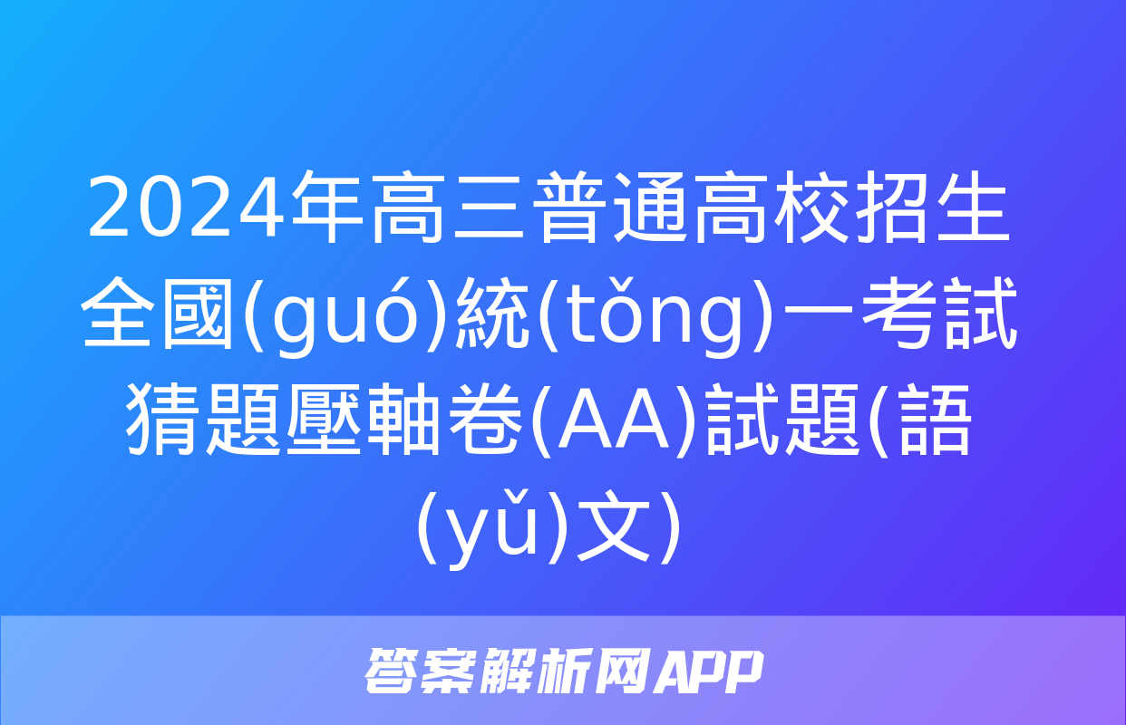 2024年高三普通高校招生全國(guó)統(tǒng)一考試猜題壓軸卷(AA)試題(語(yǔ)文)