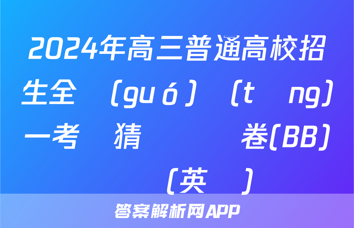 2024年高三普通高校招生全國(guó)統(tǒng)一考試猜題壓軸卷(BB)試題(英語)