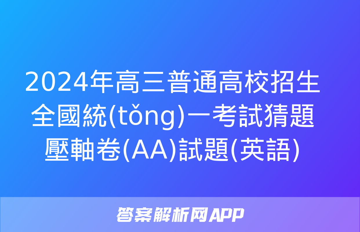 2024年高三普通高校招生全國統(tǒng)一考試猜題壓軸卷(AA)試題(英語)