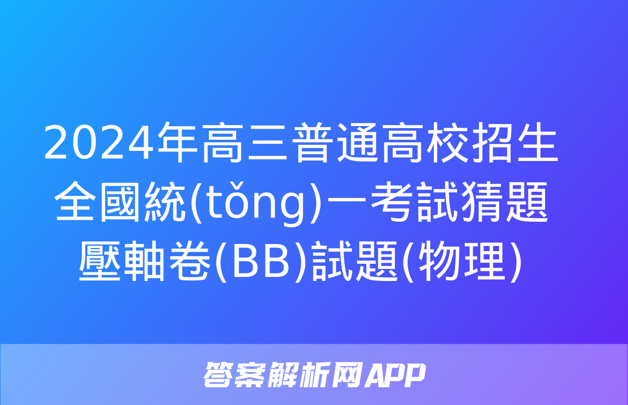 2024年高三普通高校招生全國統(tǒng)一考試猜題壓軸卷(BB)試題(物理)