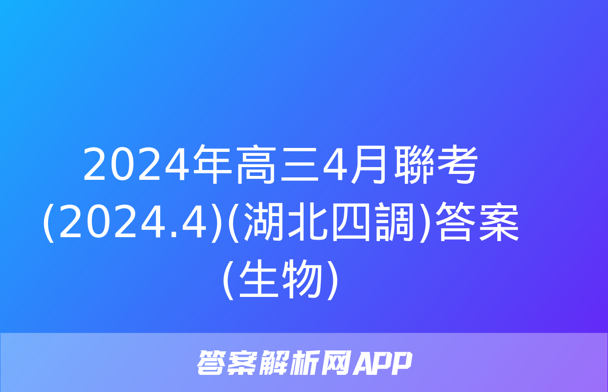 2024年高三4月聯考(2024.4)(湖北四調)答案(生物)