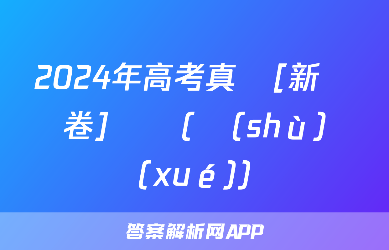 2024年高考真題[新課標卷]試題(數(shù)學(xué))