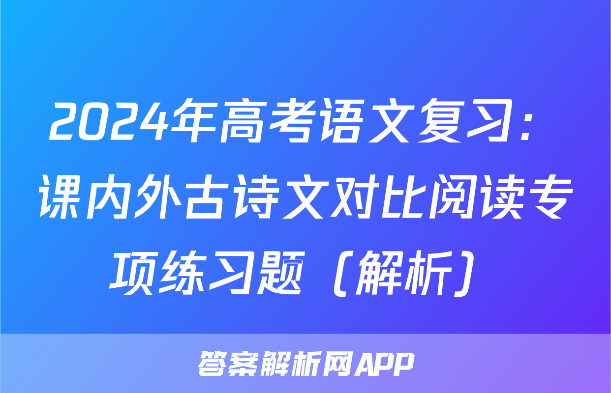 2024年高考语文复习：课内外古诗文对比阅读专项练习题（解析）