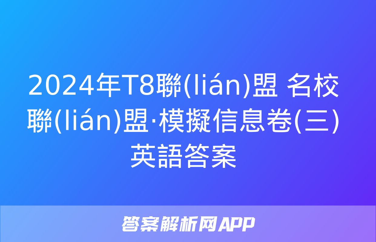 2024年T8聯(lián)盟 名校聯(lián)盟·模擬信息卷(三)英語答案