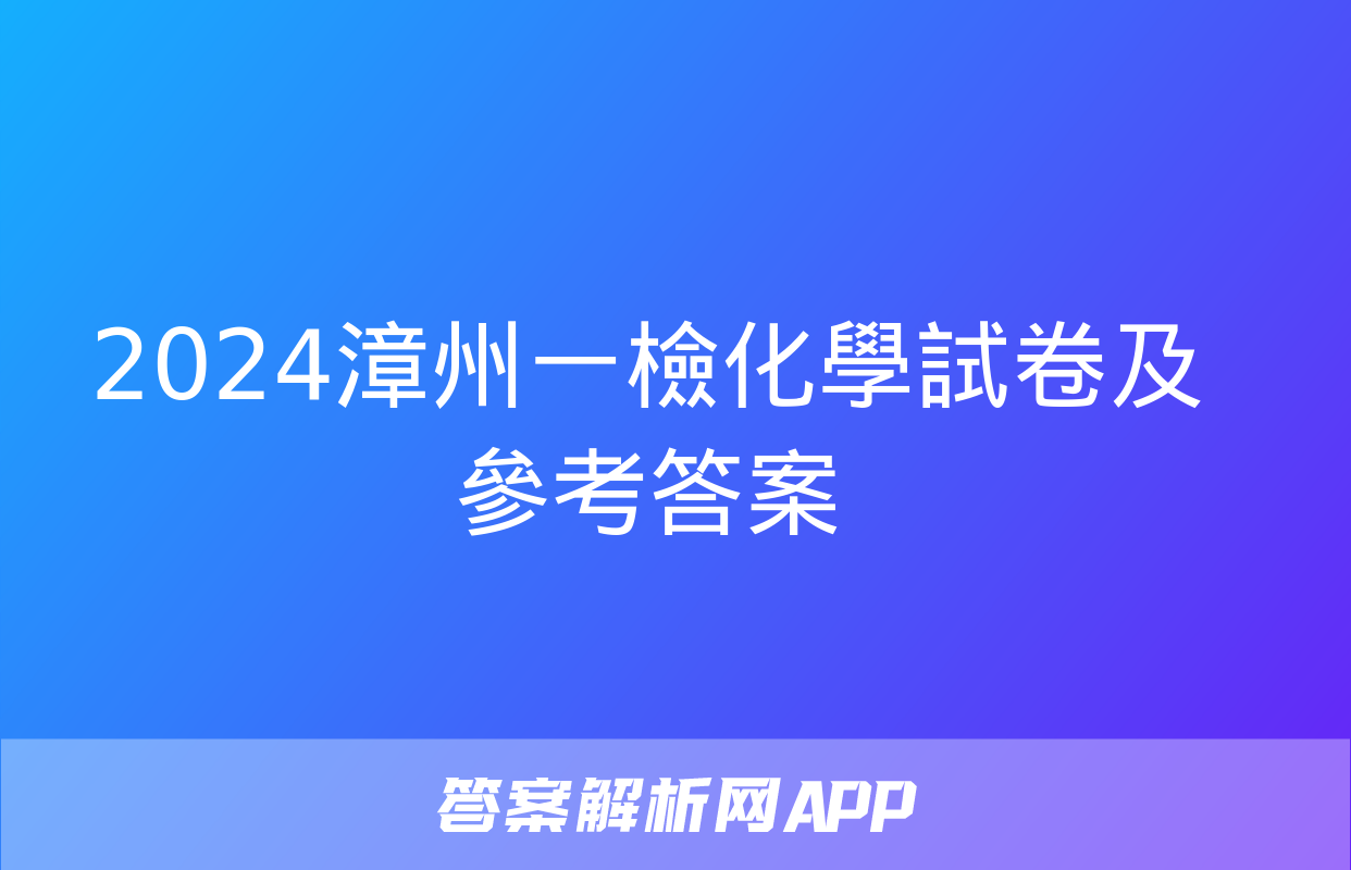 2024漳州一檢化學試卷及參考答案