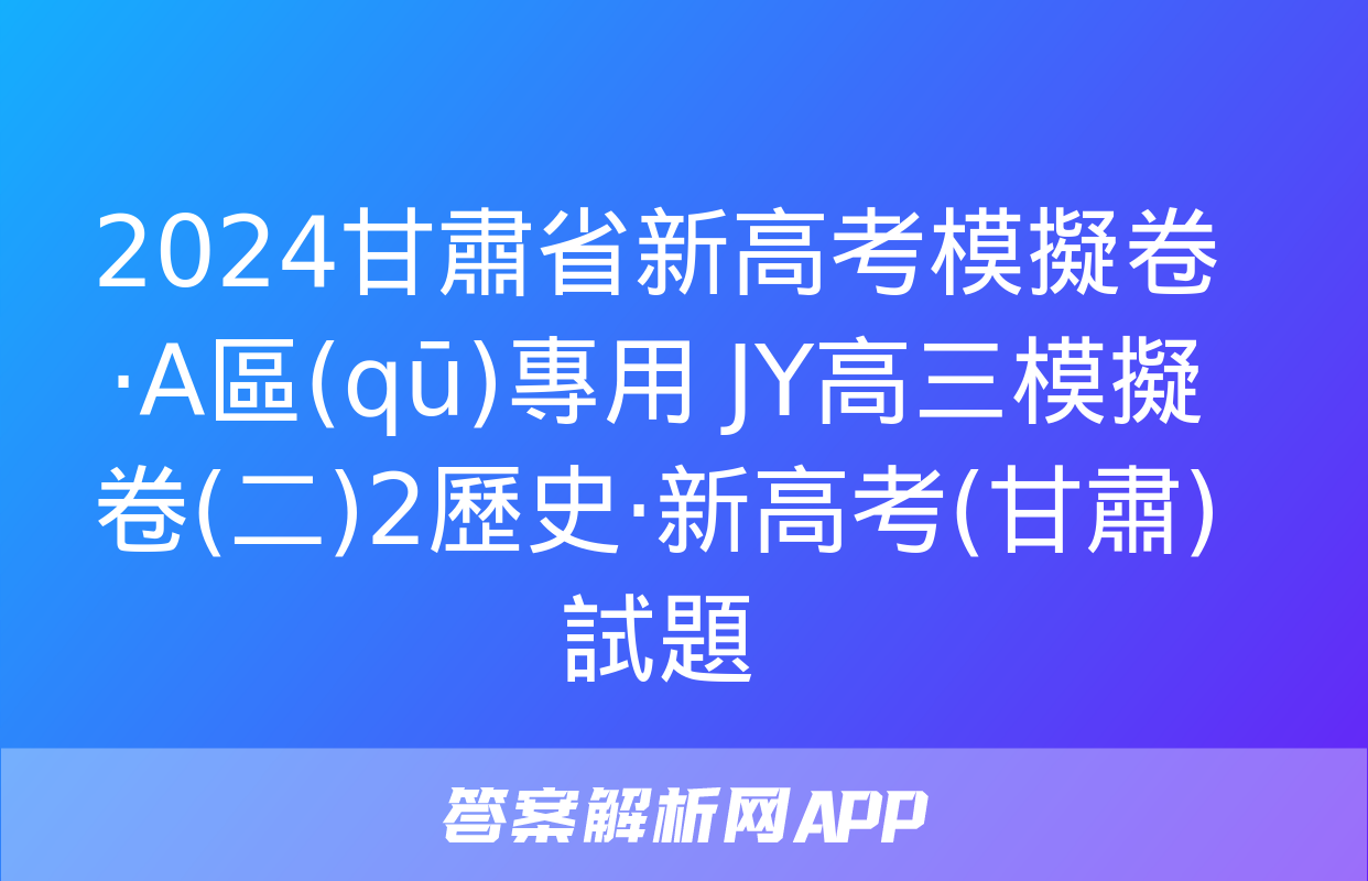 2024甘肅省新高考模擬卷·A區(qū)專用 JY高三模擬卷(二)2歷史·新高考(甘肅)試題