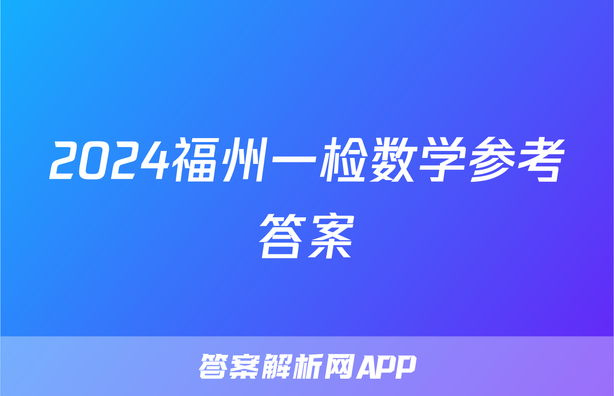 2024福州一检数学参考答案
