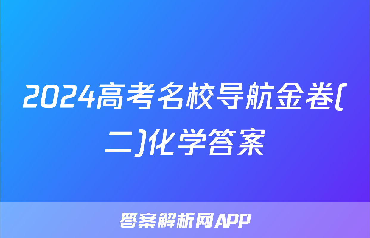 2024高考名校导航金卷(二)化学答案