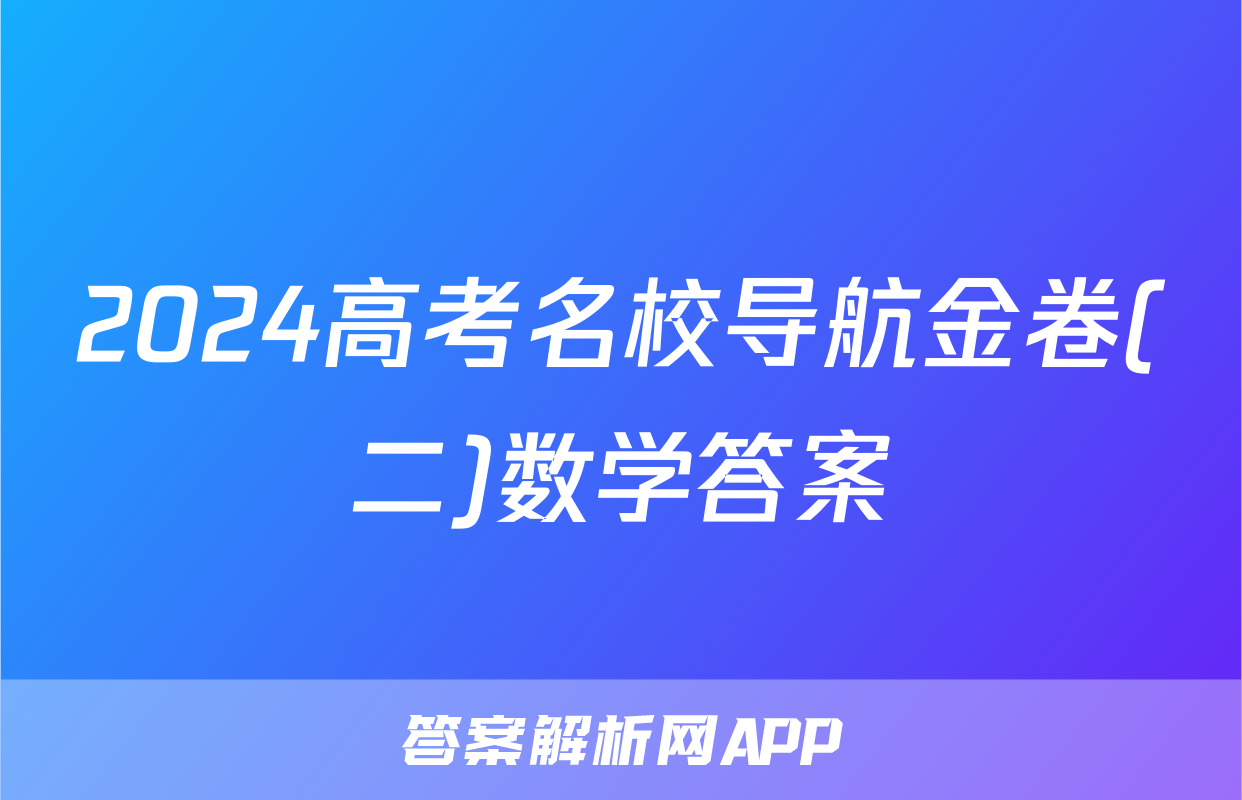 2024高考名校导航金卷(二)数学答案