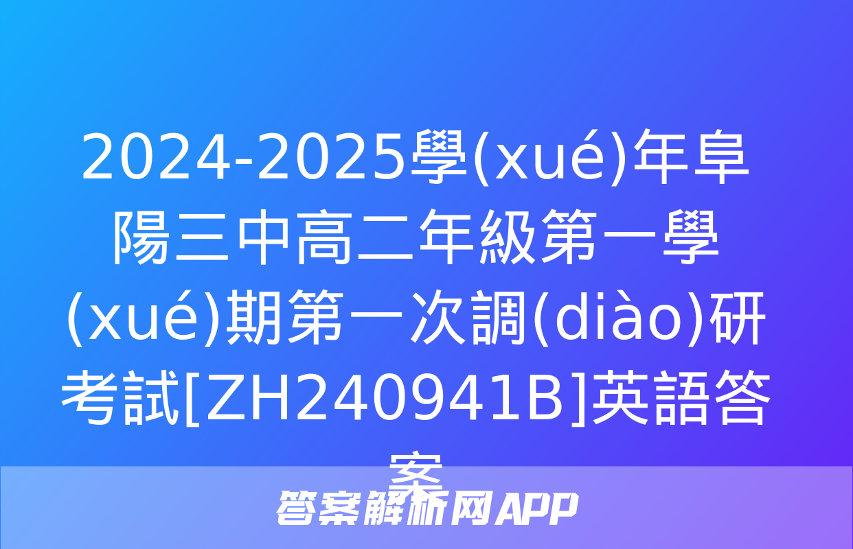 2024-2025學(xué)年阜陽三中高二年級第一學(xué)期第一次調(diào)研考試[ZH240941B]英語答案