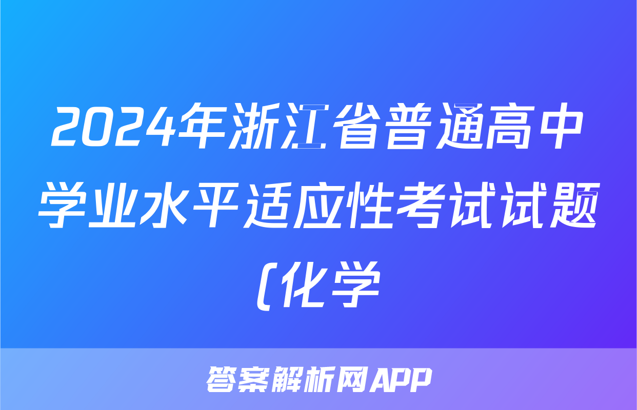 2024年浙江省普通高中学业水平适应性考试试题(化学)