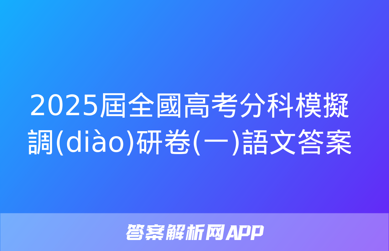 2025屆全國高考分科模擬調(diào)研卷(一)語文答案